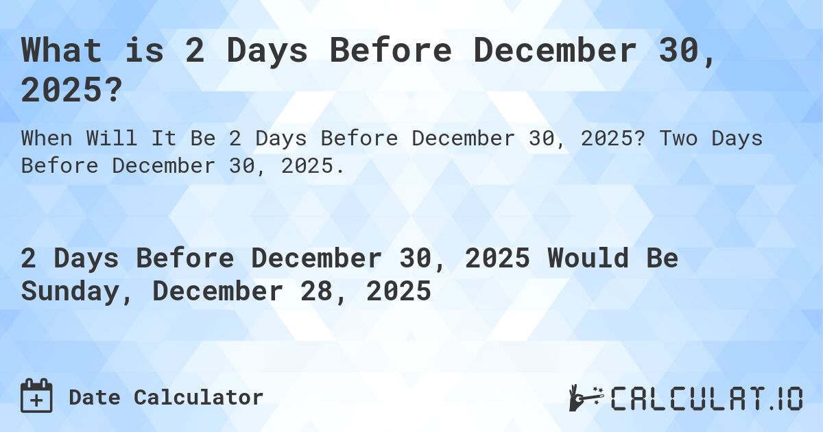 What is 2 Days Before December 30, 2025?. Two Days Before December 30, 2025.