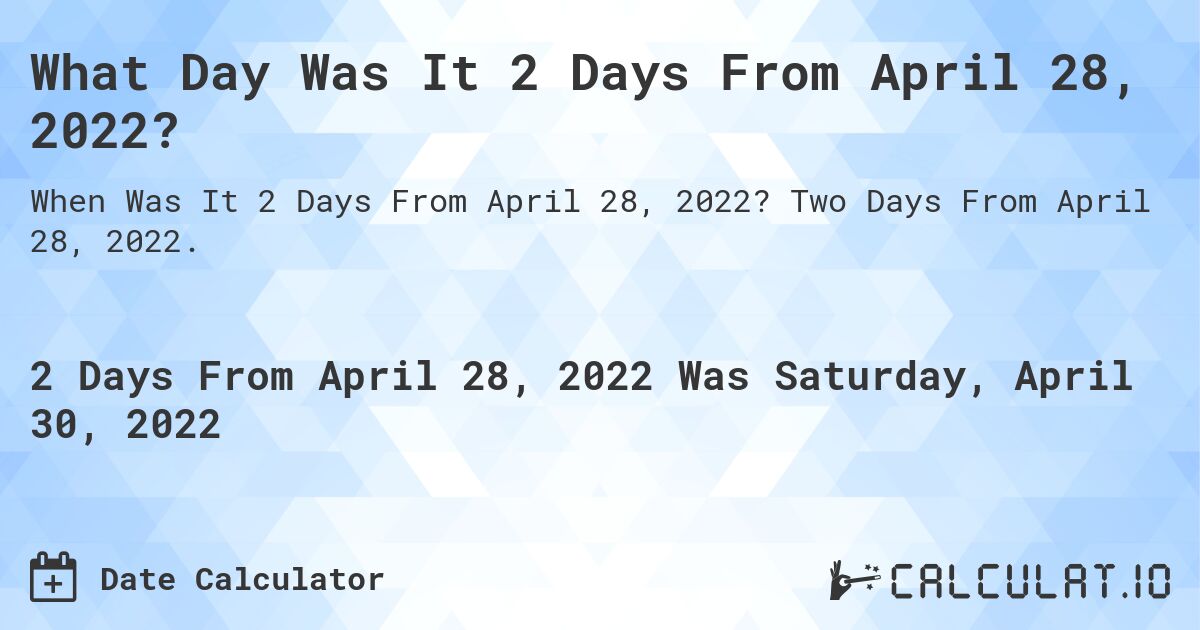 What Day Was It 2 Days From April 28, 2022?. Two Days From April 28, 2022.