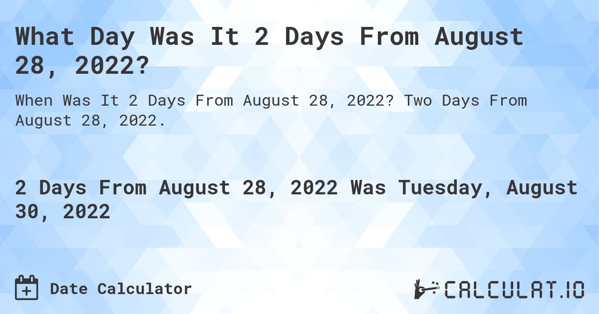 What Day Was It 2 Days From August 28, 2022?. Two Days From August 28, 2022.