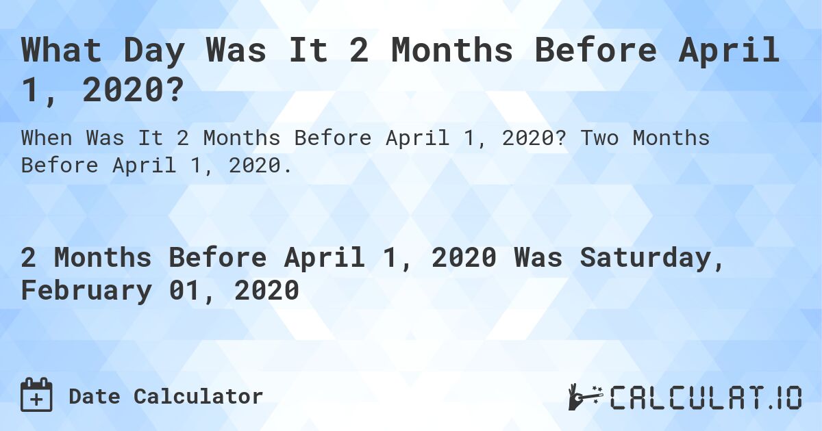 What Day Was It 2 Months Before April 1, 2020?. Two Months Before April 1, 2020.