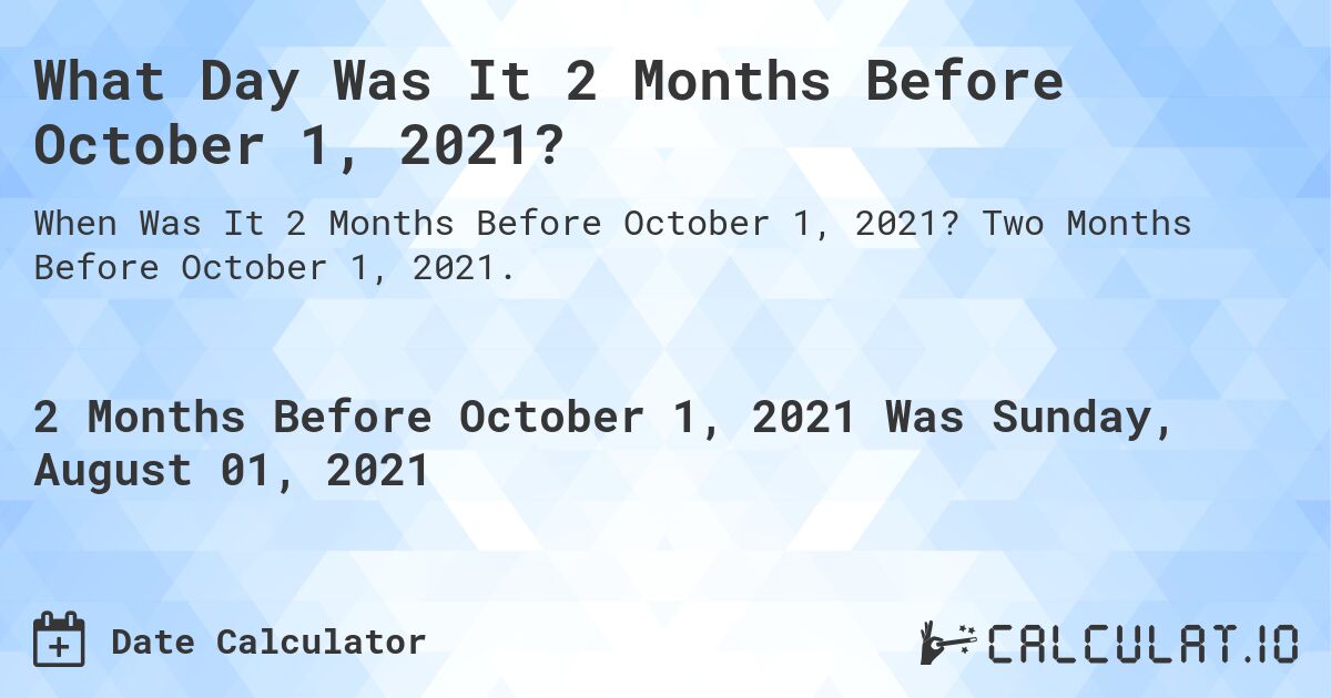 What Day Was It 2 Months Before October 1, 2021?. Two Months Before October 1, 2021.