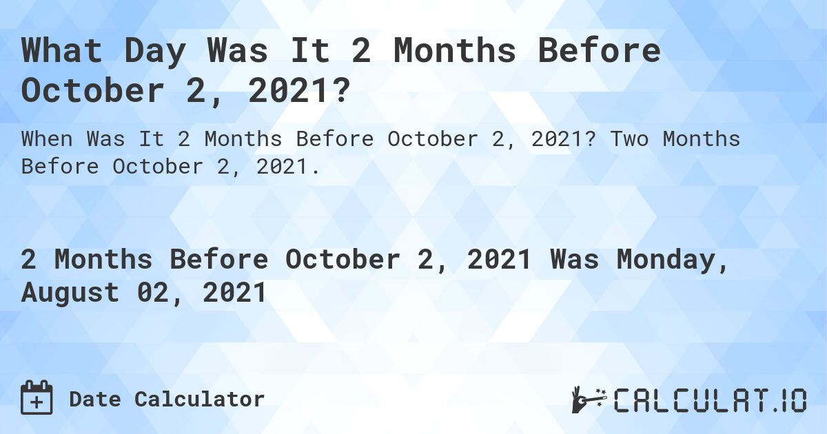 What Day Was It 2 Months Before October 2, 2021?. Two Months Before October 2, 2021.