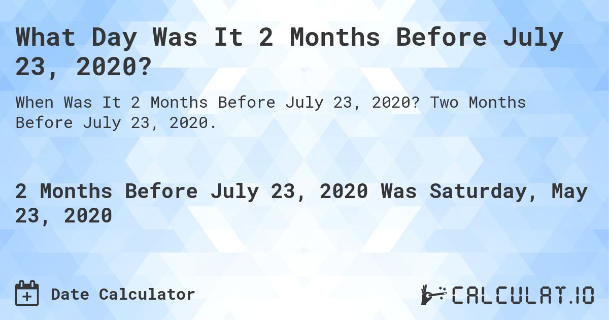 What Day Was It 2 Months Before July 23, 2020?. Two Months Before July 23, 2020.