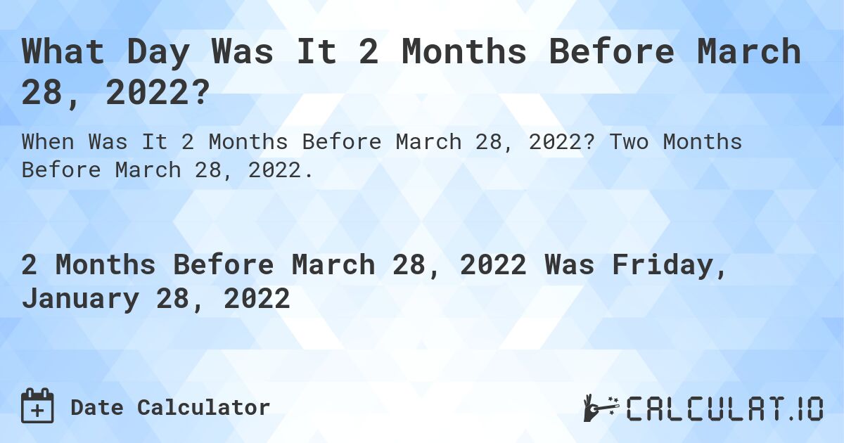 What Day Was It 2 Months Before March 28, 2022?. Two Months Before March 28, 2022.