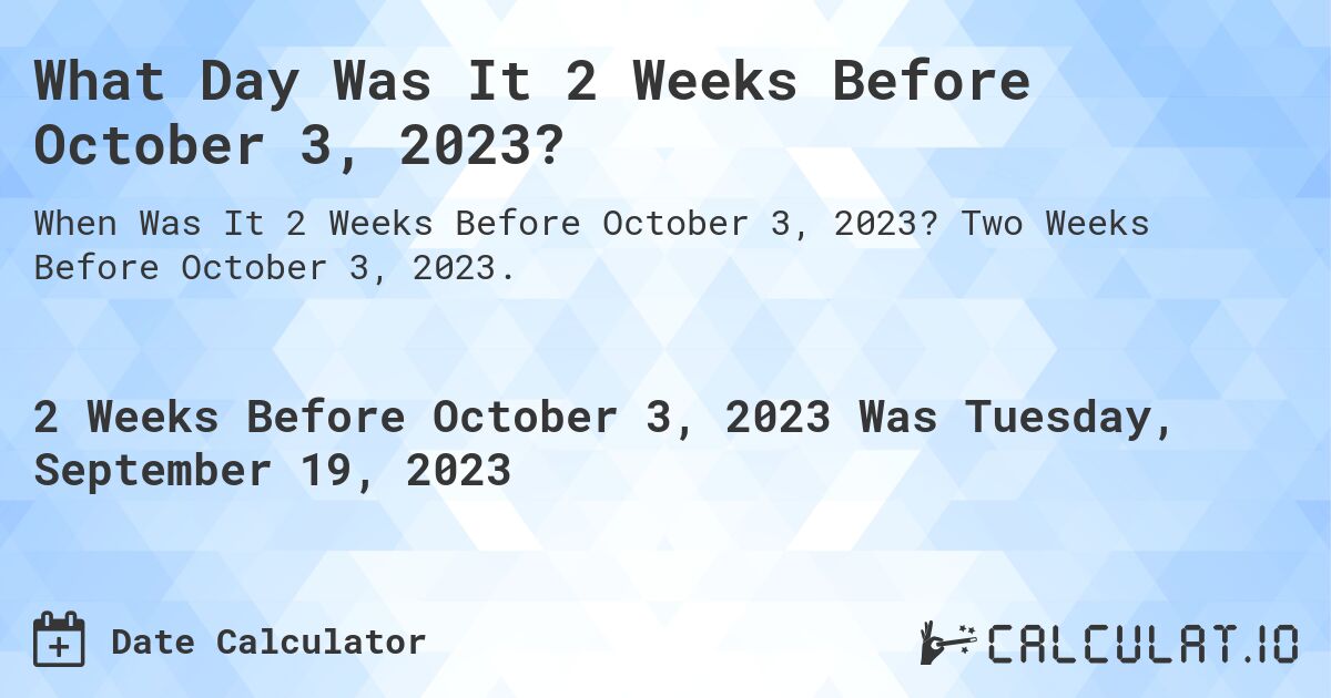 What Day Was It 2 Weeks Before October 3, 2023?. Two Weeks Before October 3, 2023.