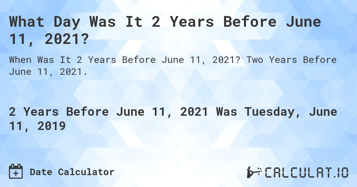 What Day Was It 2 Years Before June 11, 2021?. Two Years Before June 11, 2021.