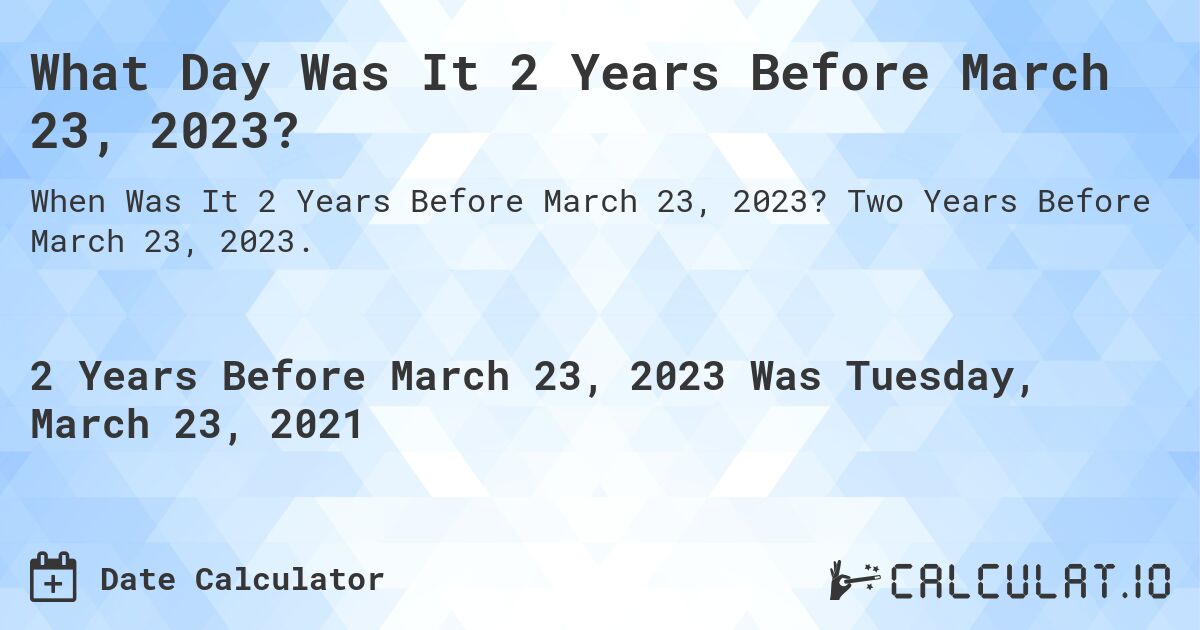 What Day Was It 2 Years Before March 23, 2023?. Two Years Before March 23, 2023.