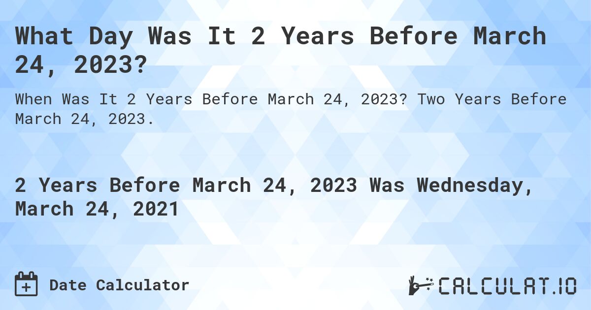 What Day Was It 2 Years Before March 24, 2023?. Two Years Before March 24, 2023.