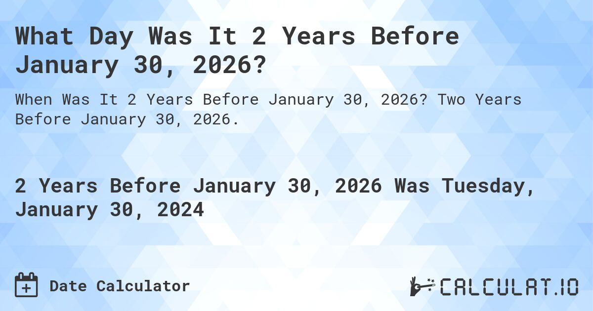 What Day Was It 2 Years Before January 30, 2026?. Two Years Before January 30, 2026.
