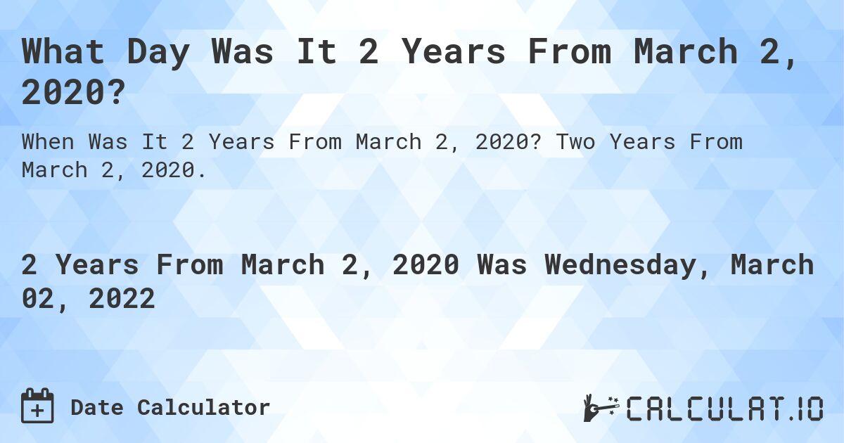 What Day Was It 2 Years From March 2, 2020?. Two Years From March 2, 2020.