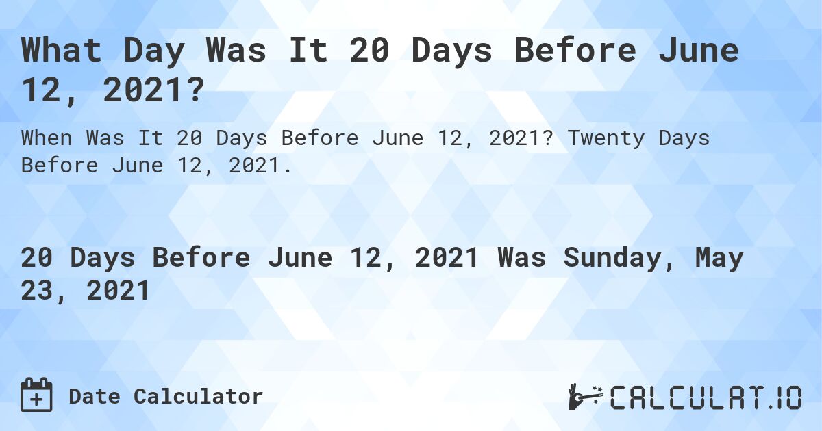 What Day Was It 20 Days Before June 12, 2021?. Twenty Days Before June 12, 2021.