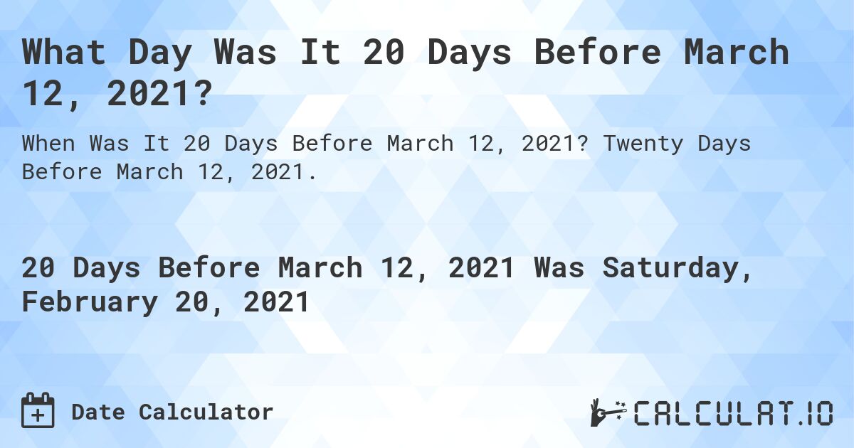 What Day Was It 20 Days Before March 12, 2021?. Twenty Days Before March 12, 2021.