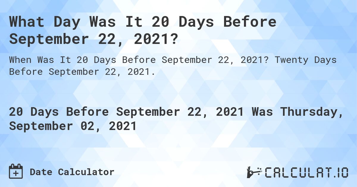 What Day Was It 20 Days Before September 22, 2021?. Twenty Days Before September 22, 2021.