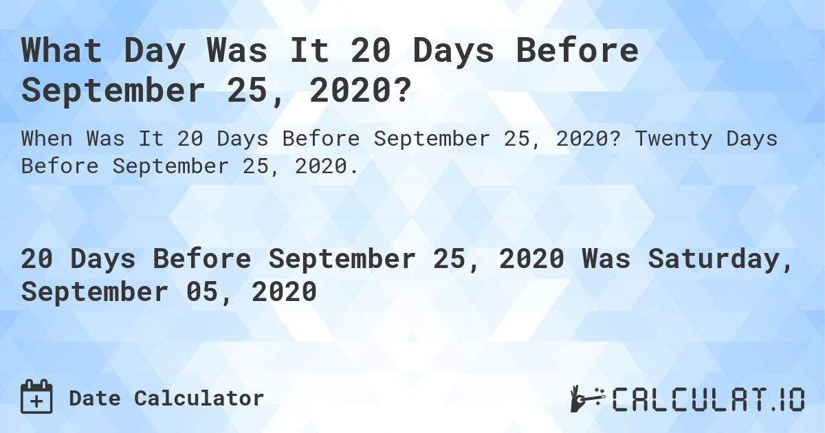 What Day Was It 20 Days Before September 25, 2020?. Twenty Days Before September 25, 2020.