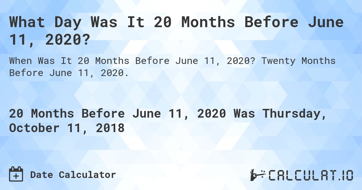 What Day Was It 20 Months Before June 11, 2020?. Twenty Months Before June 11, 2020.
