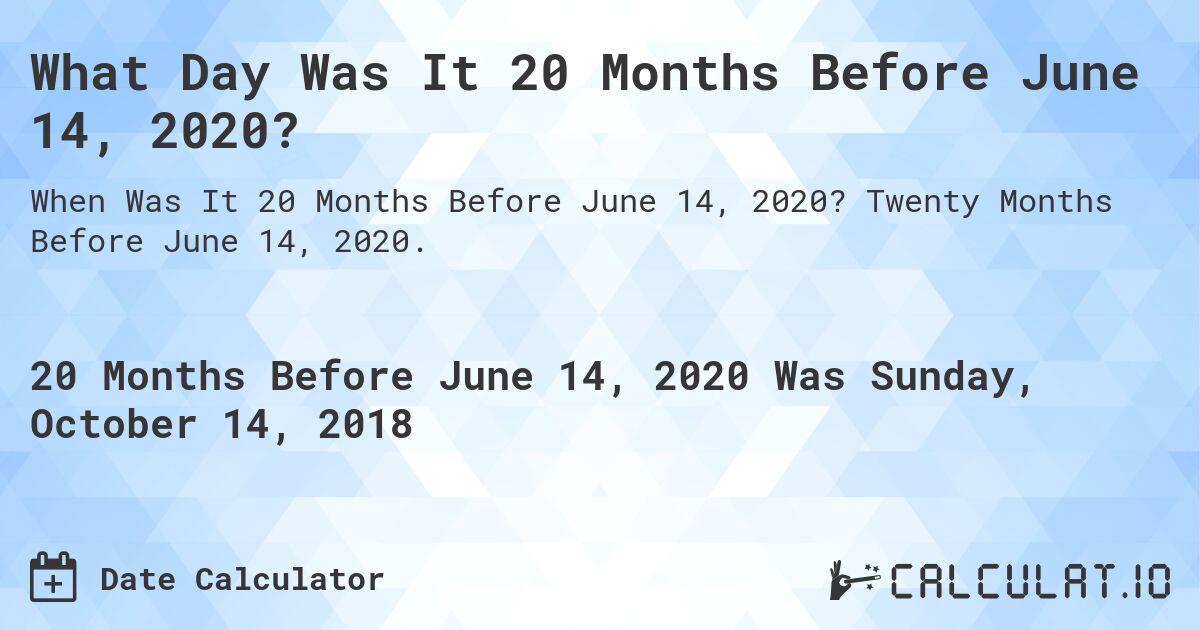 What Day Was It 20 Months Before June 14, 2020?. Twenty Months Before June 14, 2020.