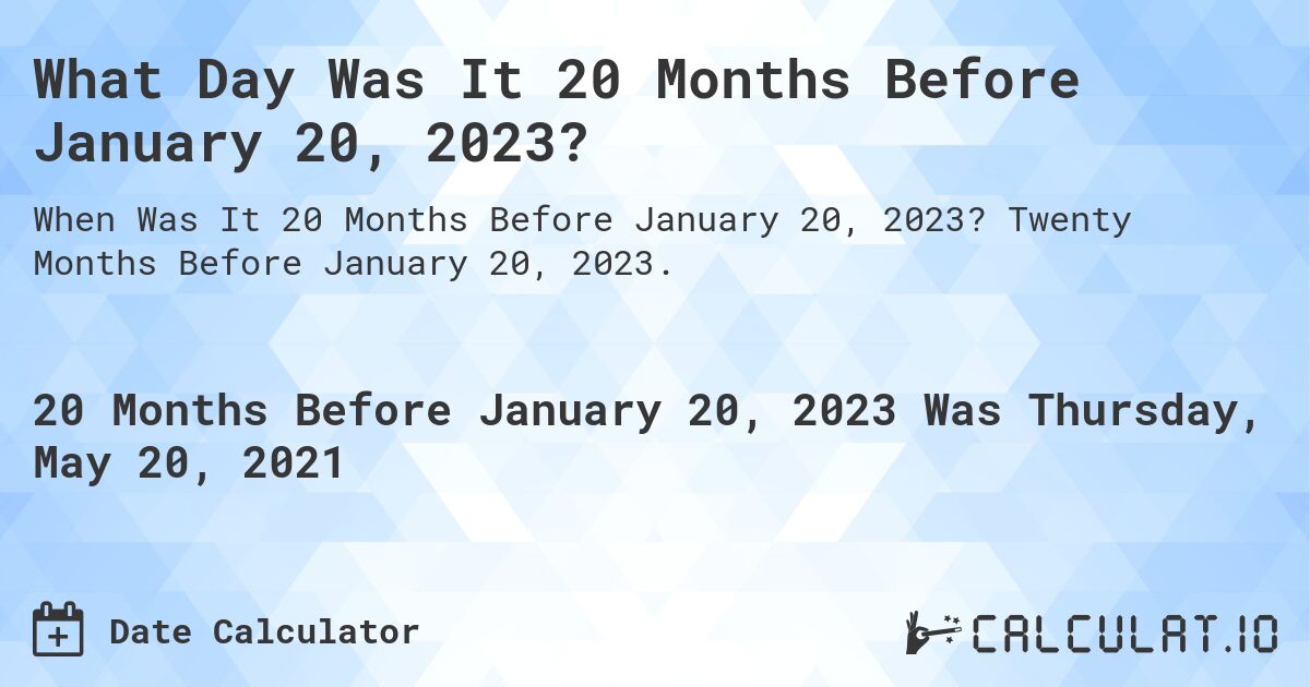 What Day Was It 20 Months Before January 20, 2023?. Twenty Months Before January 20, 2023.