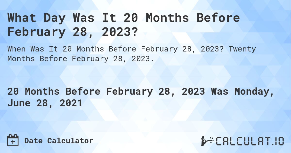 What Day Was It 20 Months Before February 28, 2023?. Twenty Months Before February 28, 2023.