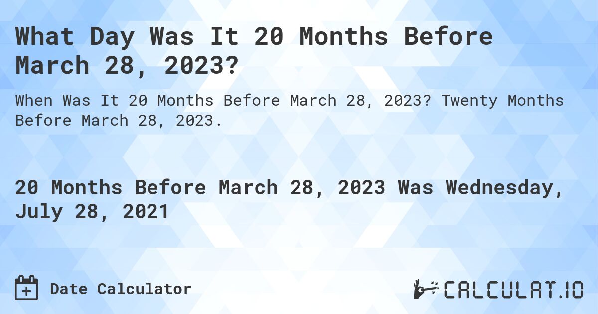 What Day Was It 20 Months Before March 28, 2023?. Twenty Months Before March 28, 2023.