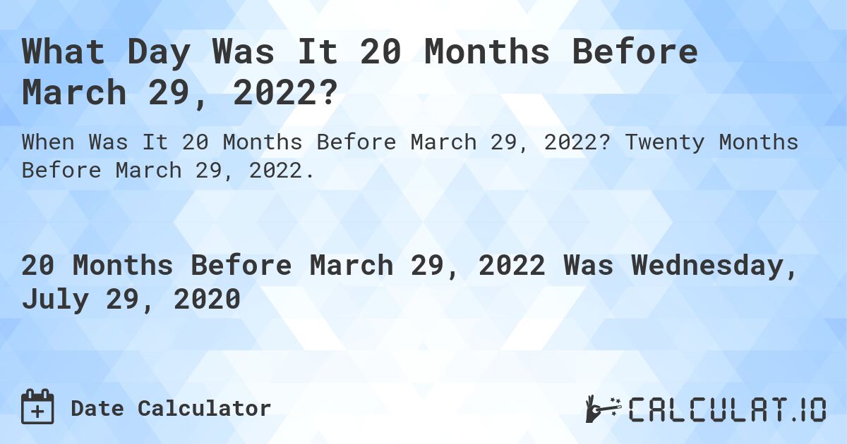 What Day Was It 20 Months Before March 29, 2022?. Twenty Months Before March 29, 2022.