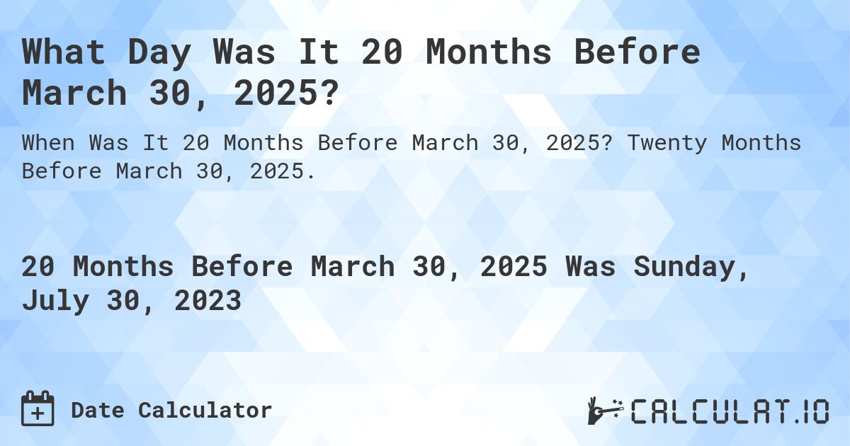 What Day Was It 20 Months Before March 30, 2025?. Twenty Months Before March 30, 2025.