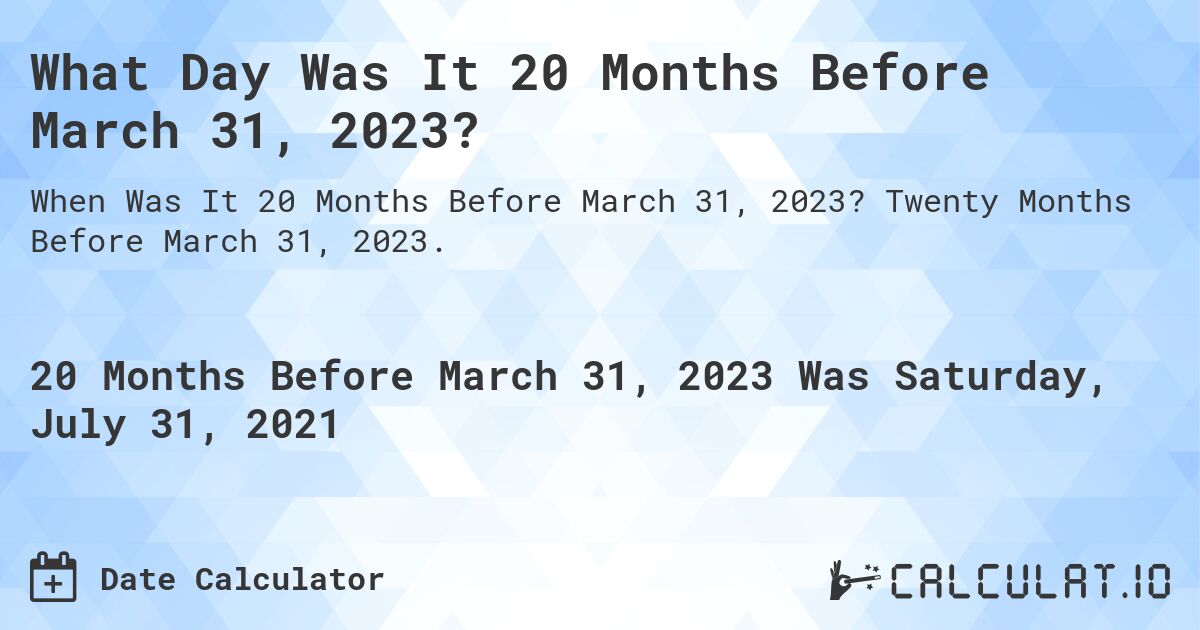 What Day Was It 20 Months Before March 31, 2023?. Twenty Months Before March 31, 2023.