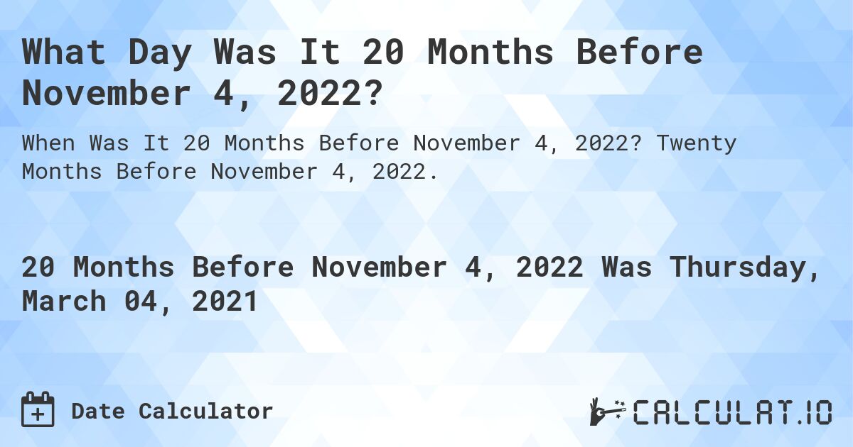 What Day Was It 20 Months Before November 4, 2022?. Twenty Months Before November 4, 2022.
