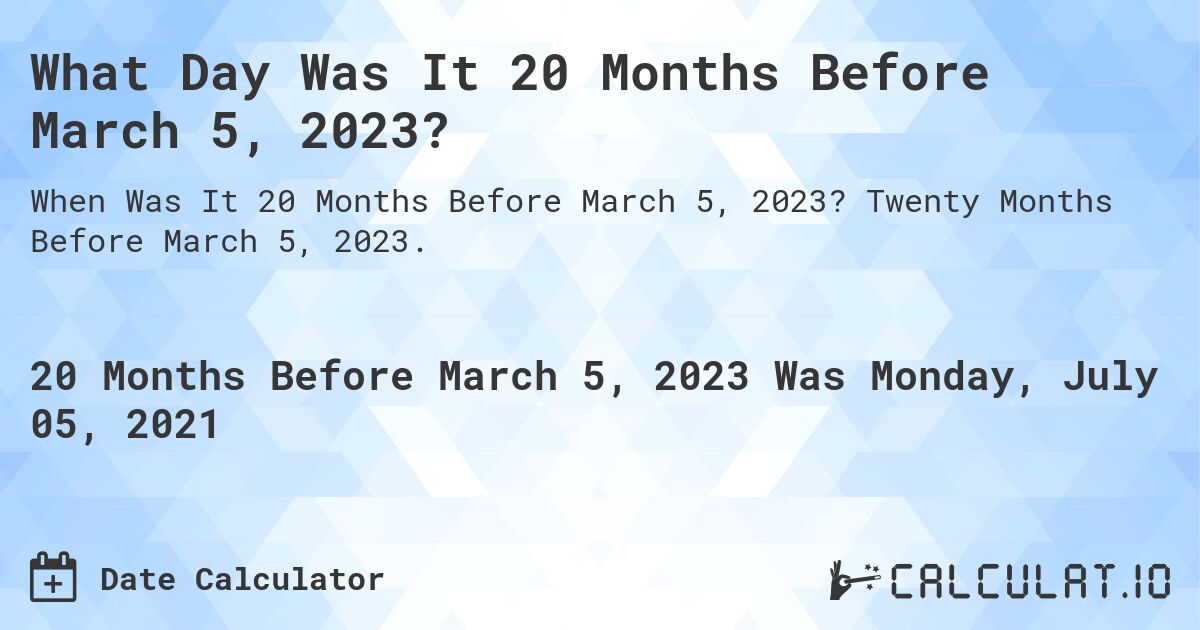 What Day Was It 20 Months Before March 5, 2023?. Twenty Months Before March 5, 2023.