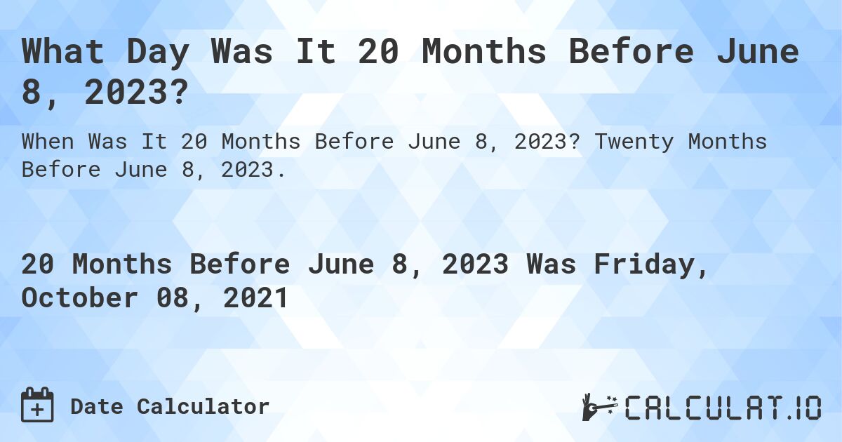 What Day Was It 20 Months Before June 8, 2023?. Twenty Months Before June 8, 2023.