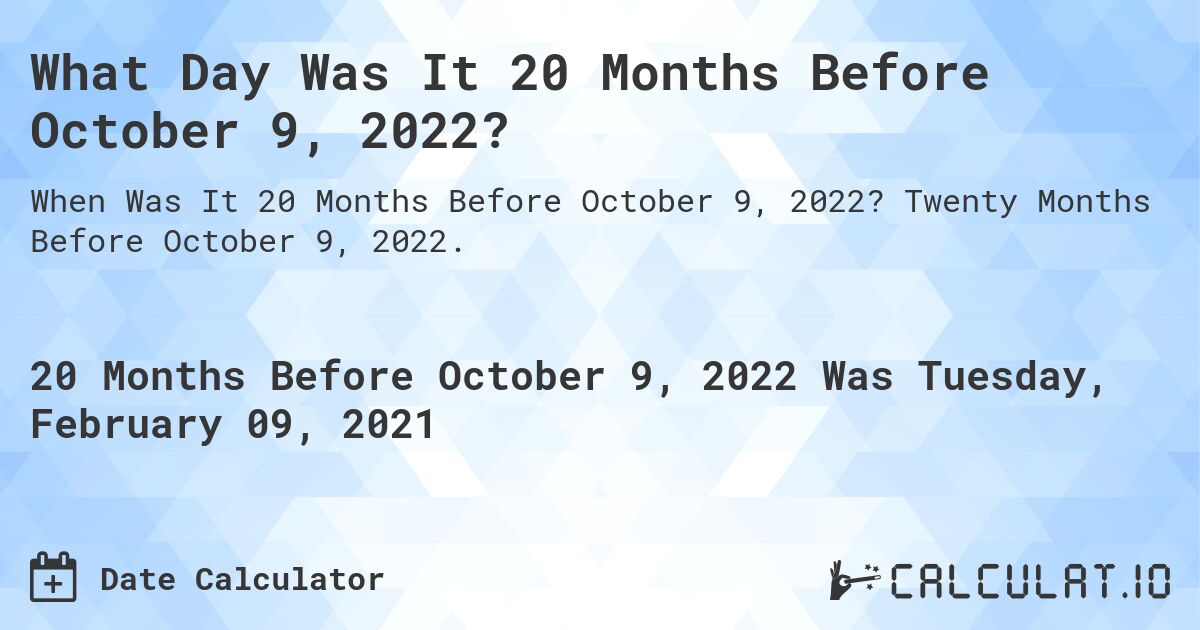 What Day Was It 20 Months Before October 9, 2022?. Twenty Months Before October 9, 2022.