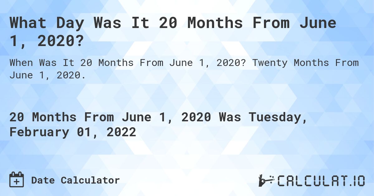 What Day Was It 20 Months From June 1, 2020?. Twenty Months From June 1, 2020.