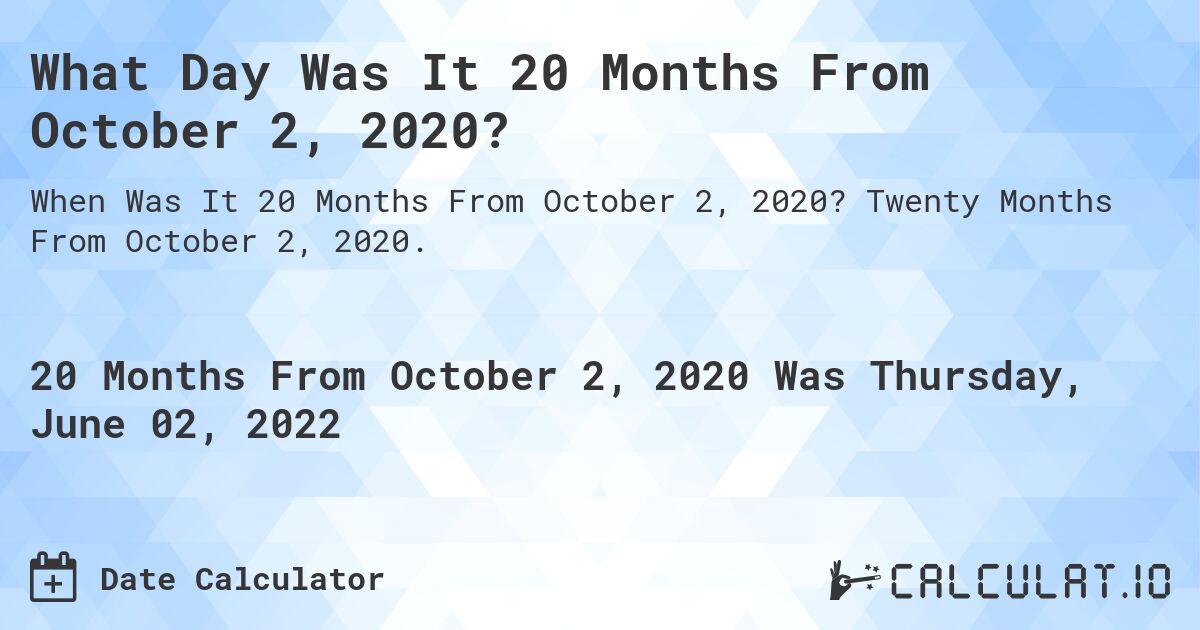 What Day Was It 20 Months From October 2, 2020?. Twenty Months From October 2, 2020.