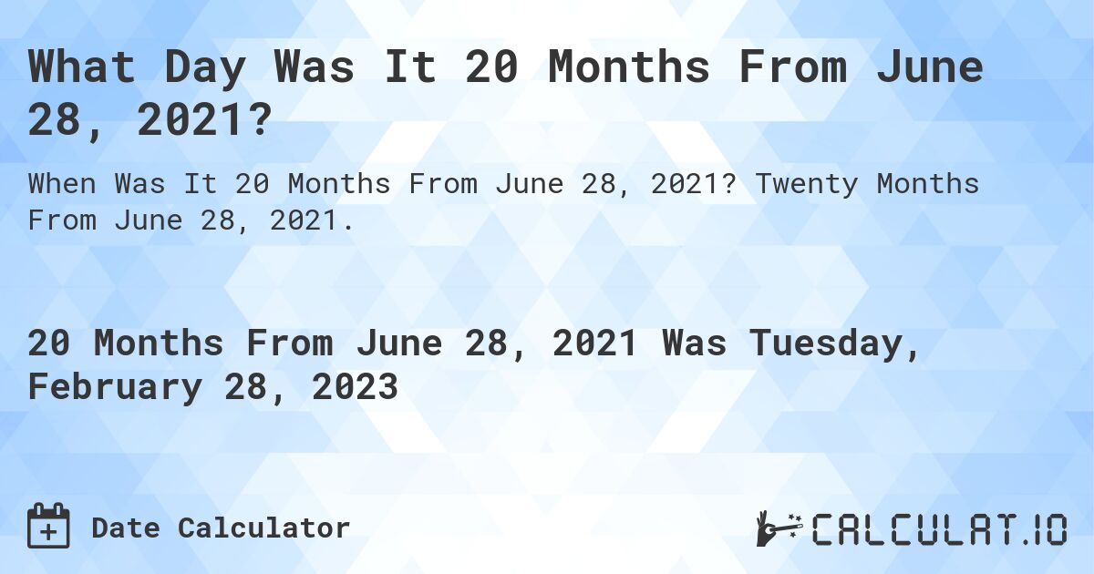 What Day Was It 20 Months From June 28, 2021?. Twenty Months From June 28, 2021.