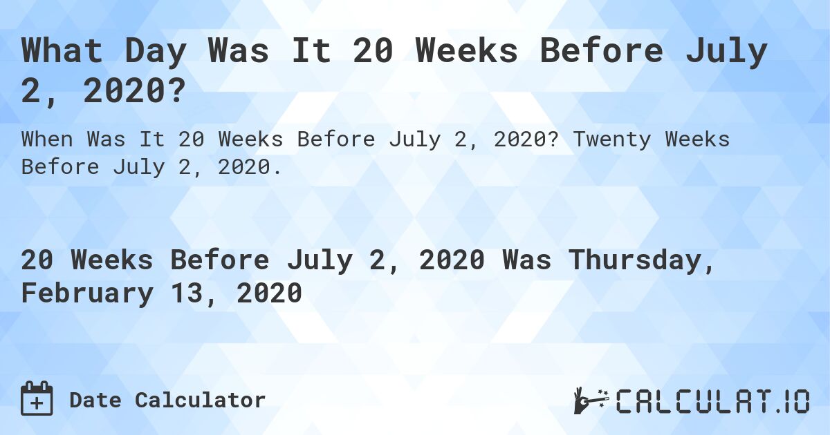 What Day Was It 20 Weeks Before July 2, 2020?. Twenty Weeks Before July 2, 2020.