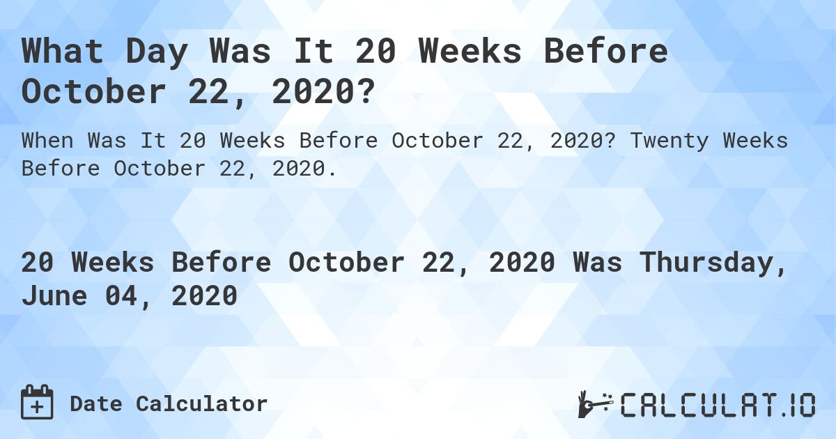What Day Was It 20 Weeks Before October 22, 2020?. Twenty Weeks Before October 22, 2020.