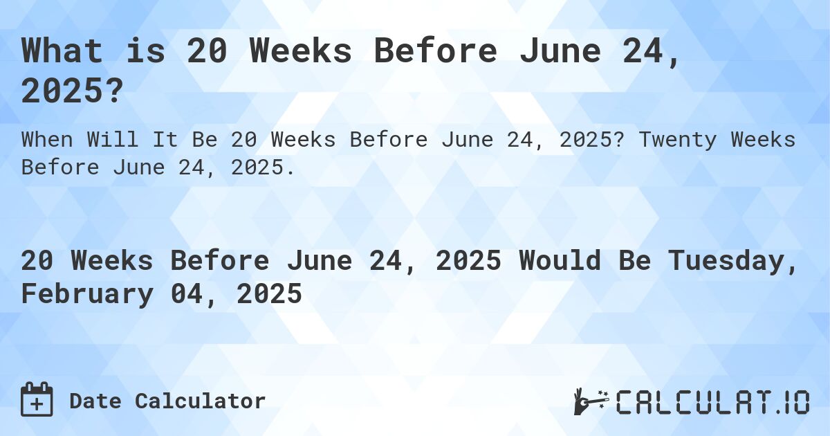 What is 20 Weeks Before June 24, 2025?. Twenty Weeks Before June 24, 2025.