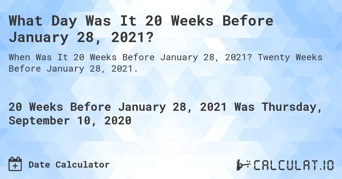What Day Was It 20 Weeks Before January 28, 2021?. Twenty Weeks Before January 28, 2021.