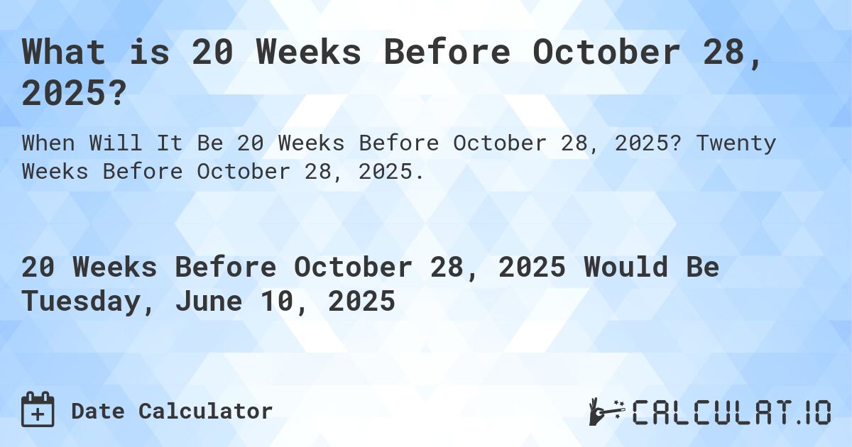 What is 20 Weeks Before October 28, 2025?. Twenty Weeks Before October 28, 2025.