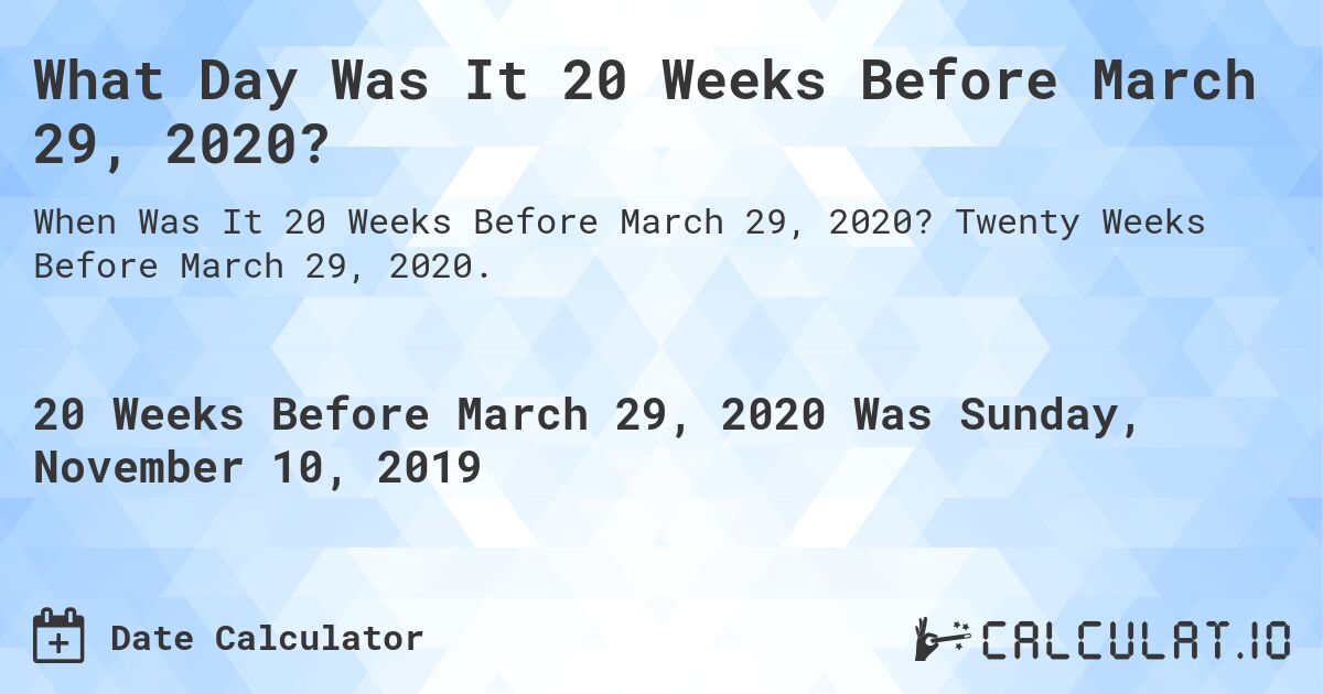 What Day Was It 20 Weeks Before March 29, 2020?. Twenty Weeks Before March 29, 2020.