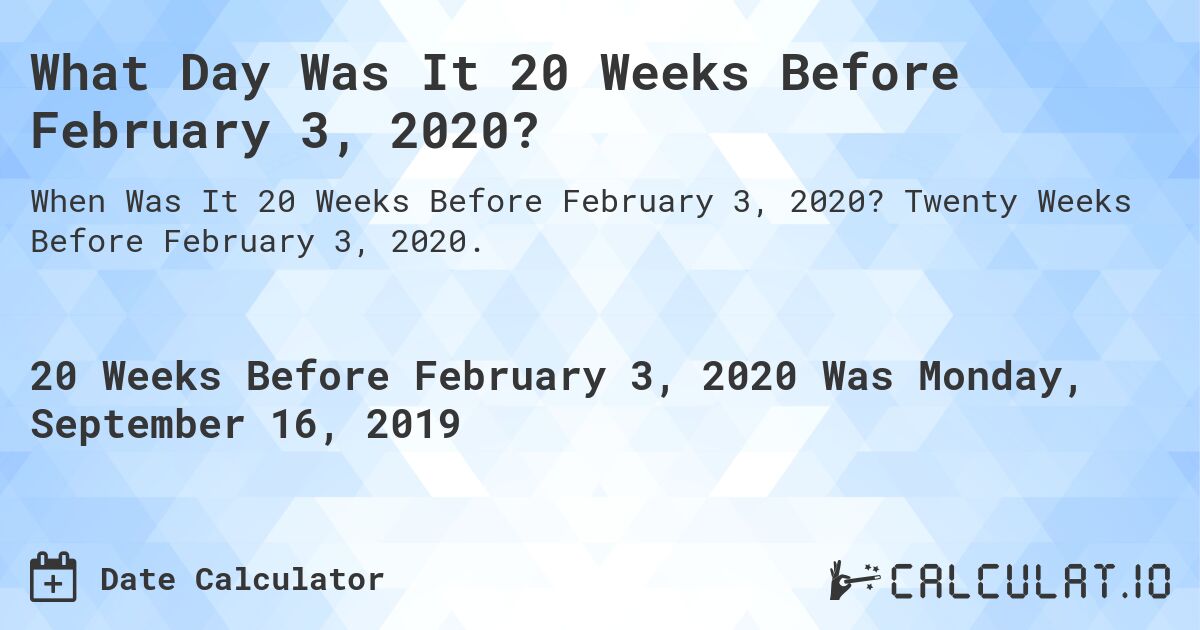 What Day Was It 20 Weeks Before February 3, 2020?. Twenty Weeks Before February 3, 2020.