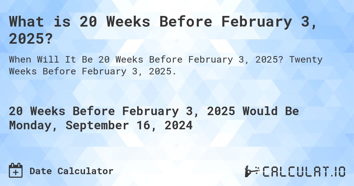 What is 20 Weeks Before February 3, 2025?. Twenty Weeks Before February 3, 2025.