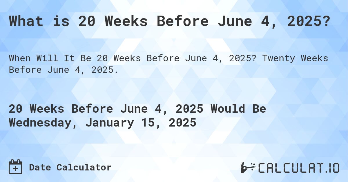 What is 20 Weeks Before June 4, 2025?. Twenty Weeks Before June 4, 2025.