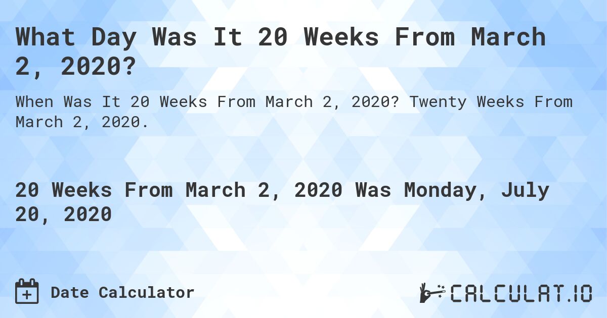 What Day Was It 20 Weeks From March 2, 2020?. Twenty Weeks From March 2, 2020.