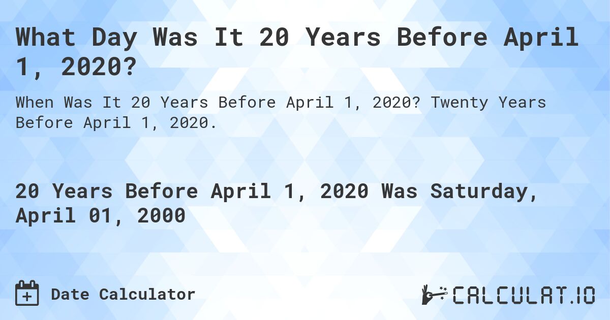 What Day Was It 20 Years Before April 1, 2020?. Twenty Years Before April 1, 2020.