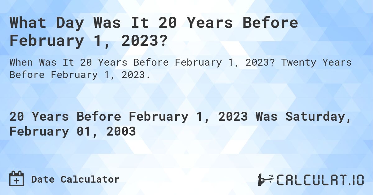 What Day Was It 20 Years Before February 1, 2023?. Twenty Years Before February 1, 2023.