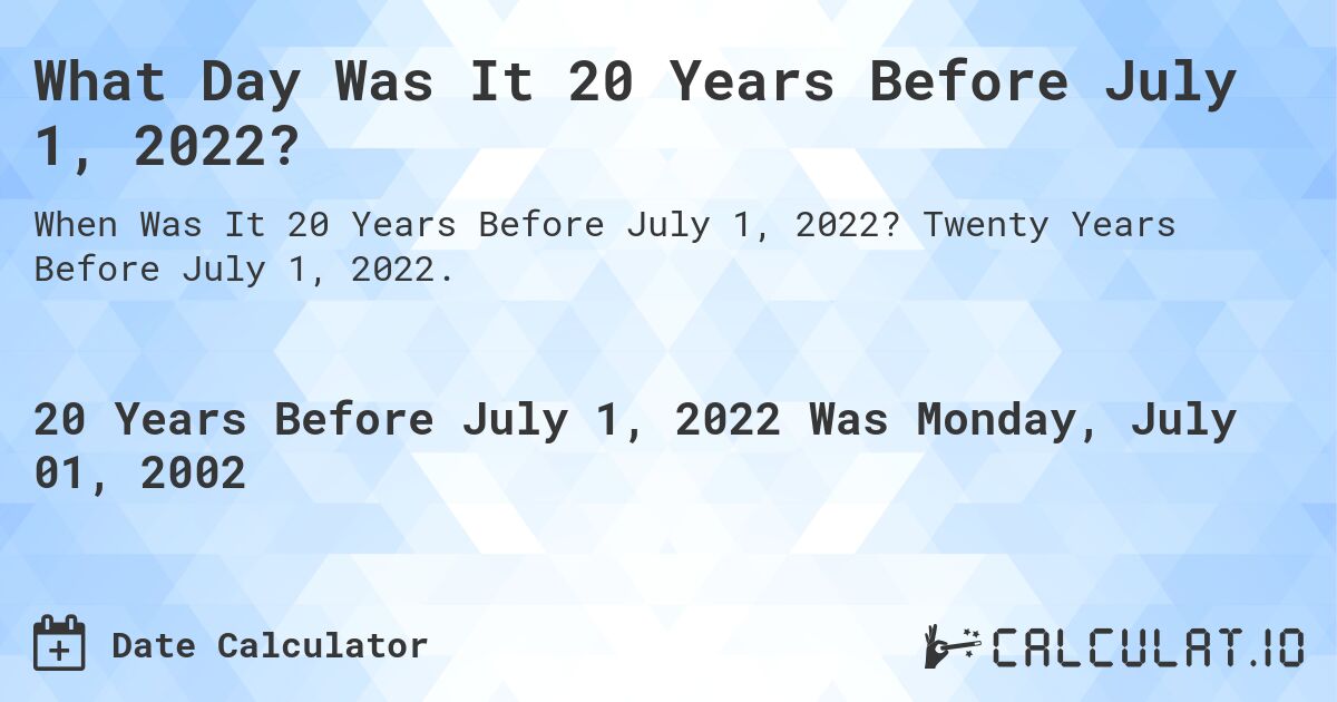 What Day Was It 20 Years Before July 1, 2022?. Twenty Years Before July 1, 2022.