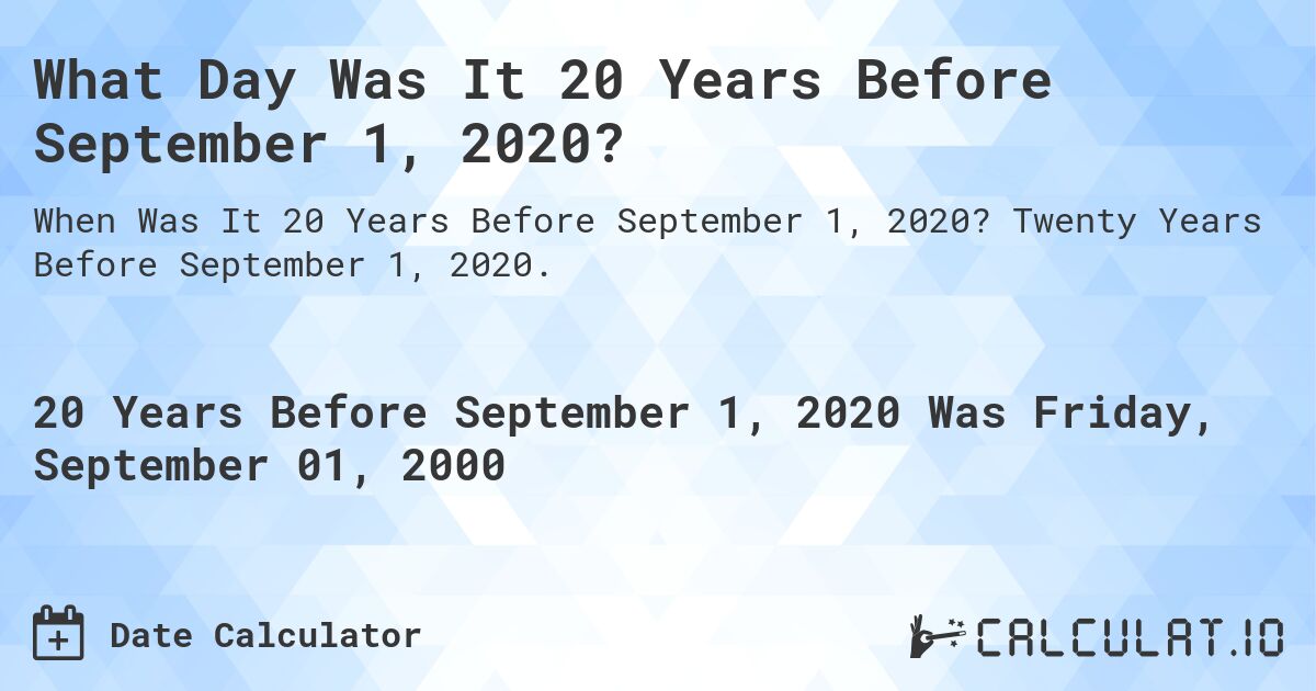 What Day Was It 20 Years Before September 1, 2020?. Twenty Years Before September 1, 2020.