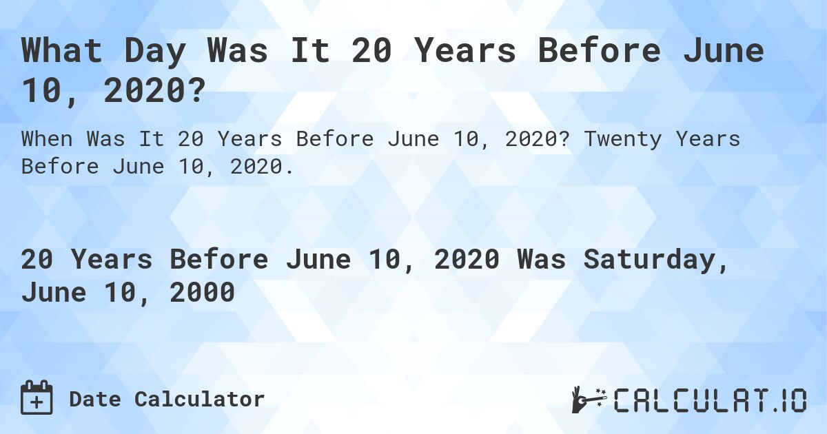 What Day Was It 20 Years Before June 10, 2020?. Twenty Years Before June 10, 2020.