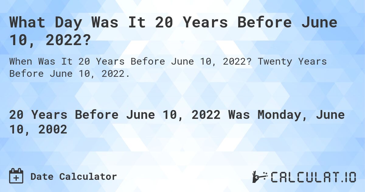 What Day Was It 20 Years Before June 10, 2022?. Twenty Years Before June 10, 2022.
