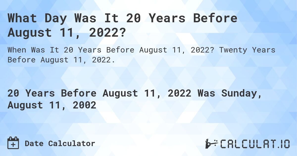 What Day Was It 20 Years Before August 11, 2022?. Twenty Years Before August 11, 2022.